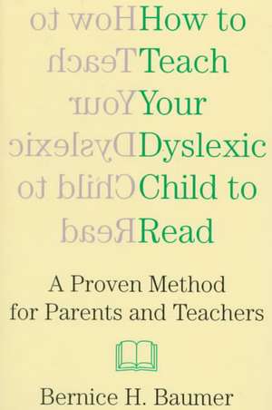 How To Teach Your Dyslexic Child To Read: A Proven Method for Parents and Teachers