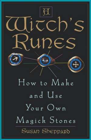 A Witch's Runes: How to Make and Use Your Own Magick Stones