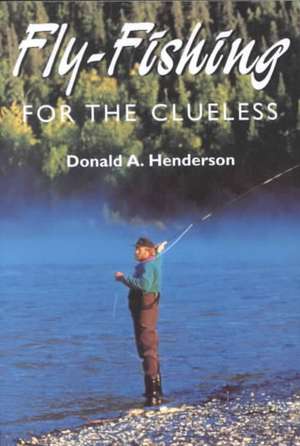 Fly-Fishing for the Clueless de Donald A. Henderson