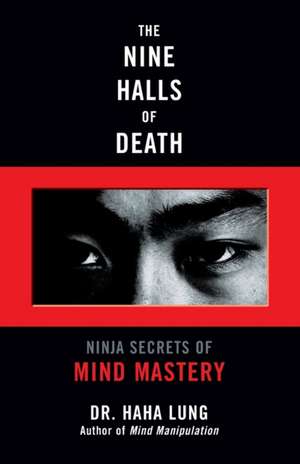 The Nine Halls Of Death: Ninja Secrets of Mind Mastery de Haha Lung