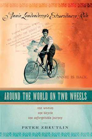 Around the World on Two Wheels: Annie Londonderry's Extraordinary Ride de Peter Zheutlin