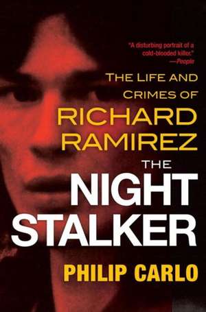 The Night Stalker: The Disturbing Life and Chilling Crimes of Richard Ramirez de Philip Carlo