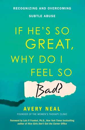 If He's So Great, Why Do I Feel So Bad?: Recognizing and Overcoming Subtle Abuse de Avery Neal