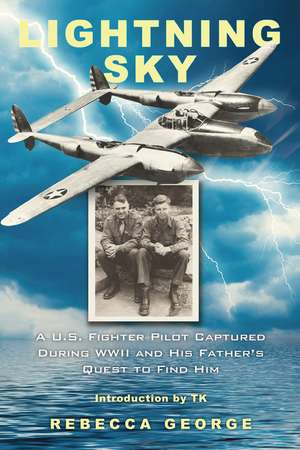 Lightning Sky: A U.S Fighter Pilot Captured During WW2 and His Father's Quest to Find Him de Rebecca George