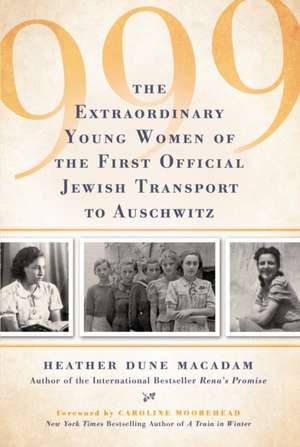 999: The Extraordinary Young Women of the First Official Jewish Transport to Auschwitz de Heather Dune Macadam