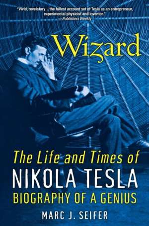 Wizard: The Life and Times of Nikola Tesla: Biography of a Genius de Marc J. Seifer