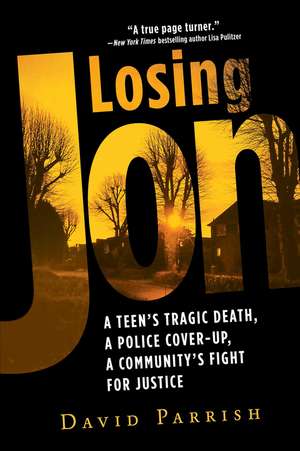 Losing Jon: A Teen's Tragic Death, a Police Cover-Up, a Community's Fight for Justice de David Parrish