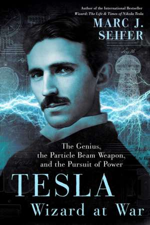 Tesla: Wizard at War: The Genius, the Particle Beam Weapon, and the Pursuit of Power de Marc Seifer