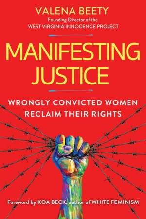 Manifesting Justice: Wrongly Convicted Women Reclaim Their Rights de Valena Beety