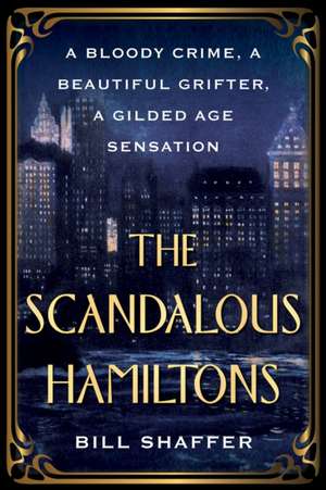 The Scandalous Hamiltons: A Bloody Crime, a Beautiful Grifter, a Gilded Age Sensation de Bill Shaffer