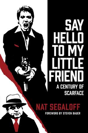 Say Hello to My Little Friend: A Century of Scarface de Nat Segaloff