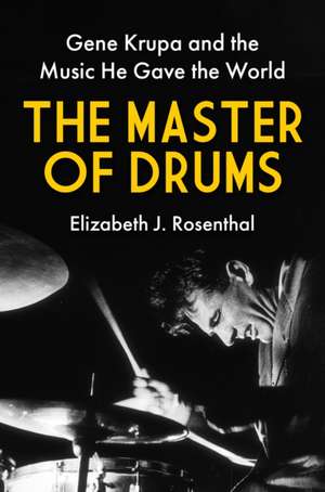 The Master of Drums: Gene Krupa and the Music He Gave the World de Elizabeth J. Rosenthal