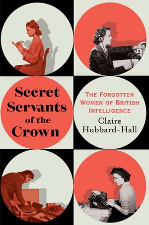 Secret Servants of the Crown de Claire Hubbard-Hall