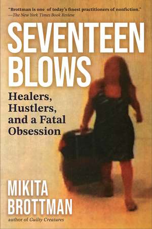 Seventeen Blows: Healers, Hustlers, and a Fatal Obsession de Mikita Brottman