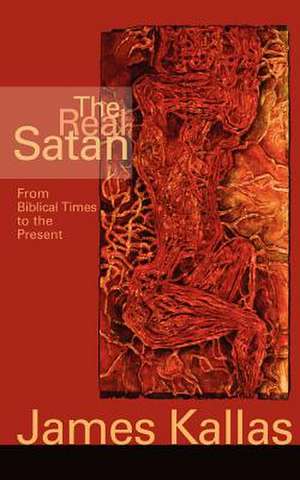 The Real Satan: From Biblical Times to the Present de James Kallas