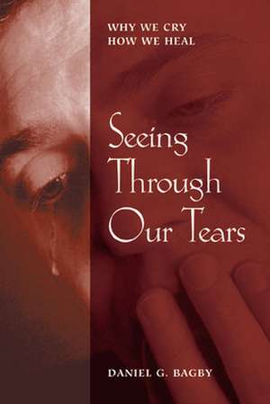 Seeing Through Our Tears de Daniel G. Bagby