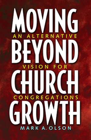 Moving Beyond Church Growth: When Someone They Love Dies de Olson