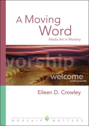 A Moving Word Worship Matters de Eileen D. Crowley