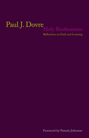 Holy Restlessness: Reflections on Faith and Learning de Paul J. Dovre