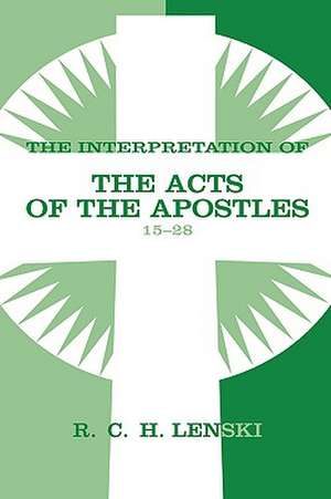 The Interpretation of the Acts of the Apostles 15-28: Lutheran Insights for Bible Study de Richard C. H. Lenski