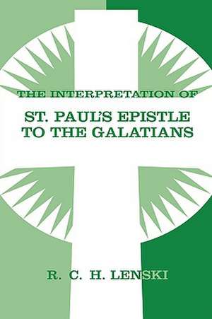 The Interpretation of St. Paul's Epistle to the Galatians: Lutheran Insights for Bible Study de Richard C. H. Lenski