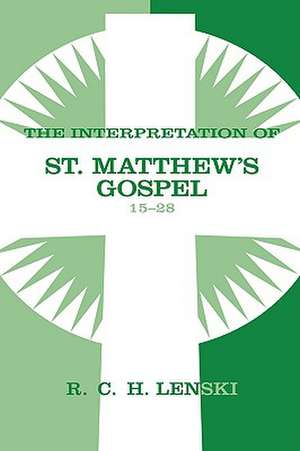 The Interpretation of St. Matthew's Gospel 15-28: Lutheran Insights for Bible Study de Richard C. H. Lenski