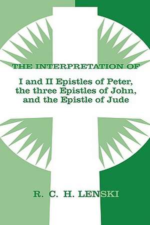 The Interpretation of I and II Epistles of Peter, the Three Epistles of John, and the Epistle of Jude: Hebrews de R. C. H. Lenski