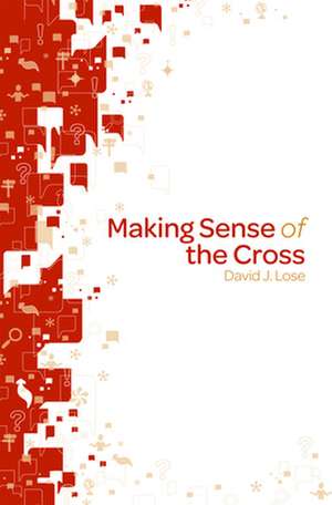 Making Sense of the Cross de David J. Lose