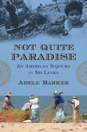 Not Quite Paradise: An American Sojourn in Sri Lanka de Adele Marie Barker