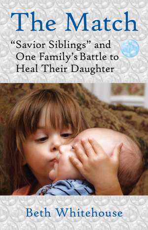 The Match: "Savior Siblings" and One Family's Battle to Heal Their Daughter de Beth Whitehouse