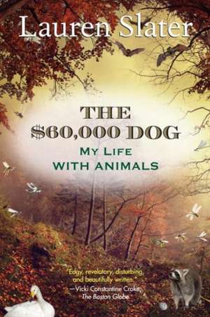 The $60,000 Dog: My Life with Animals de Lauren Slater