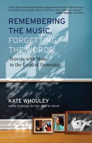 Remembering the Music, Forgetting the Words: Travels with Mom in the Land of Dementia de Kate Whouley