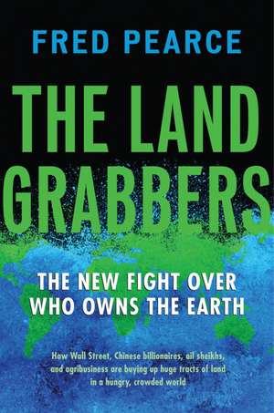 The Land Grabbers: The New Fight Over Who Owns the Earth de Fred Pearce