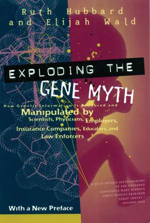 Exploding the Gene Myth: How Genetic Information Is Produced and Manipulated by Scientists, Physicians, Employers, Insurance Companies, Educato de Ruth Hubbard