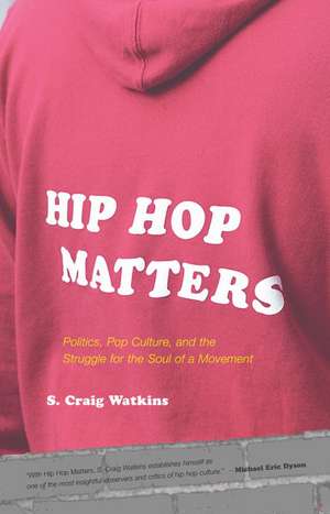 Hip Hop Matters: Politics, Pop Culture, and the Struggle for the Soul of a Movement de S. Craig Watkins