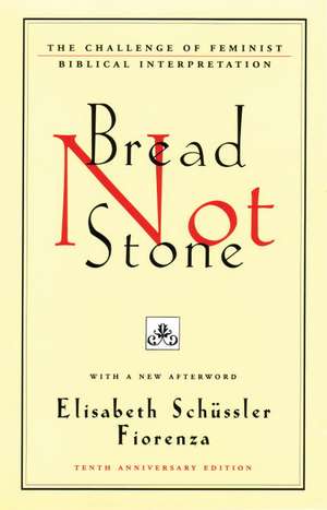 Bread Not Stone: The Challenge of Feminist Biblical Interpretation de Elisabeth Schussler Fiorenza