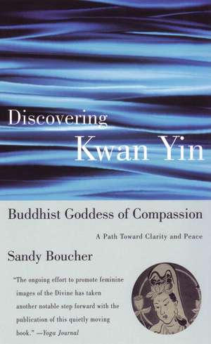 Discovering Kwan Yin, Buddhist Goddess of Compassion de Sandy Boucher