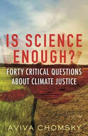 Is Science Enough?: Forty Critical Questions about Climate Justice de Aviva Chomsky