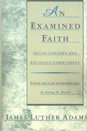 An Examined Faith: Social Context and Religious Commitment de James Luther Adams