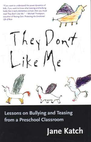 They Don't Like Me: Lessons on Bullying and Teasing from a Preschool Classroom de Jane Katch