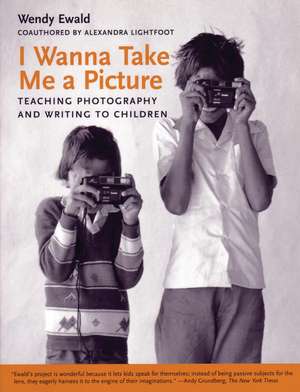 I Wanna Take Me a Picture: Teaching Photography and Writing to Children de Alexandra Lightfoot