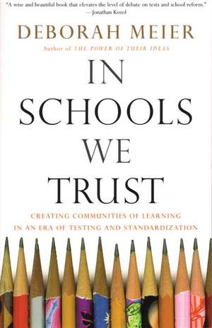 In Schools We Trust: Creating Communities of Learning in an Era of Testing and Standardization de Deborah Meier