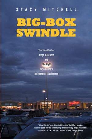 Big-Box Swindle: The True Cost of Mega-Retailers and the Fight for America's Independent Businesses de Stacy Mitchell