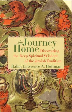 The Journey Home: Discovering the Deep Spiritual Wisdom of the Jewish Tradition de Lawrence A. Rabbi Hoffman