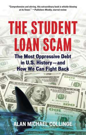 The Student Loan Scam: The Most Oppressive Debt in U.S. History-And How We Can Fight Back de Alan Michael Collinge