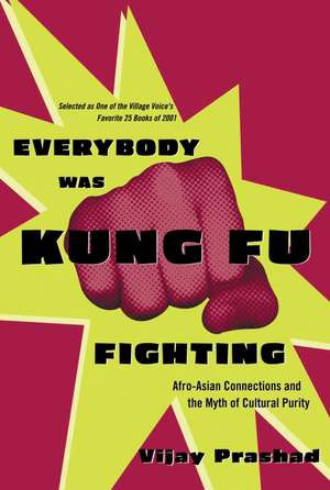 Everybody Was Kung Fu Fighting: Afro-Asian Connections and the Myth of Cultural Purity de Vijay Prashad