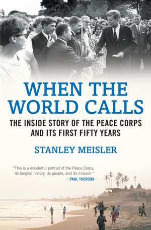 When the World Calls: The Inside Story of the Peace Corps and Its First Fifty Years de Stanley Meisler