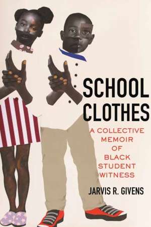 School Clothes: A Collective Memoir of Black Student Witness de Jarvis R. Givens