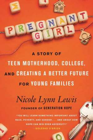 Pregnant Girl: A Story of Teen Motherhood, College, and Creating a Better Future for Young Families de Nicole Lynn Lewis