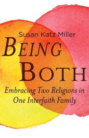 Being Both: Embracing Two Religions in One Interfaith Family de Susan Katz Miller